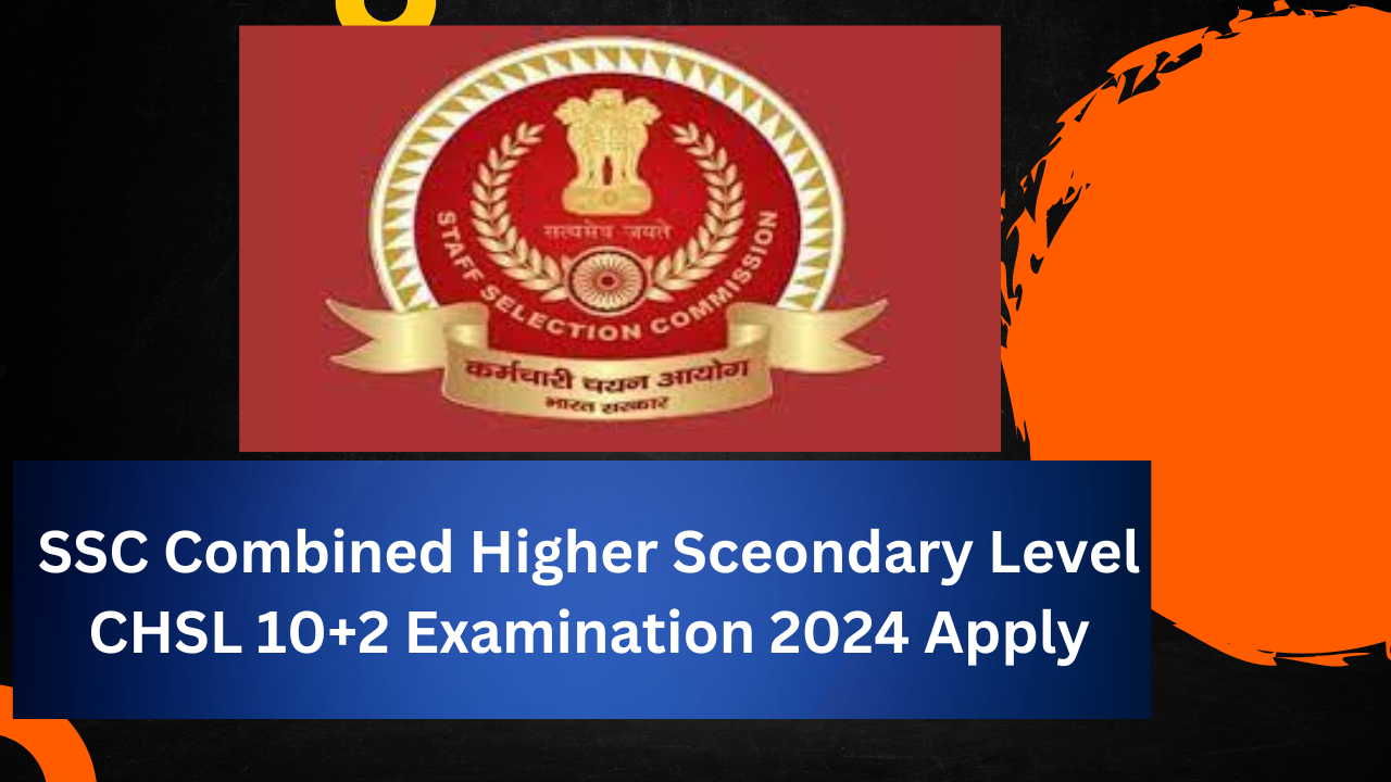 SSC Combined Higher Sceondary Level CHSL 10+2 Examination 2024 Apply for 3712 Post